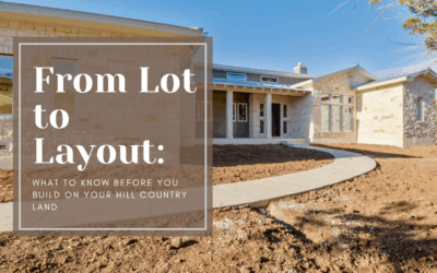 From Lot to Layout: What to Know Before You Build on Your Hill Country Land